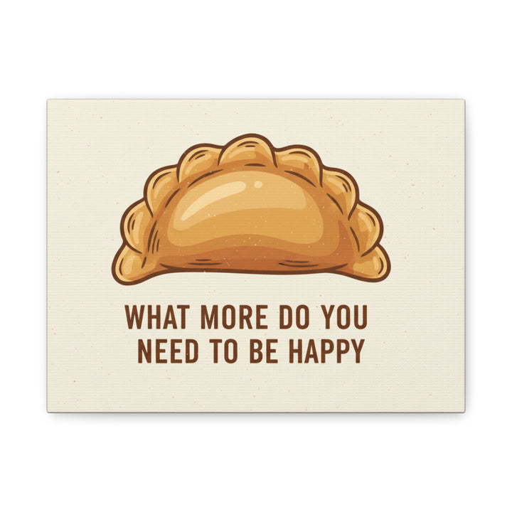 Empanada Wall Art Canvas — "What More Do You Need To Be Happy" Stretched Matte Print