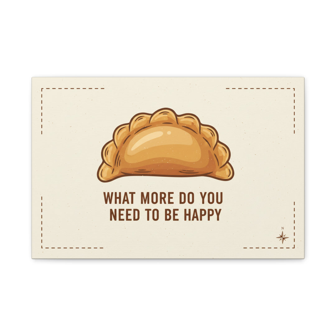 Empanada Wall Art Canvas — "What More Do You Need To Be Happy" Stretched Matte Print