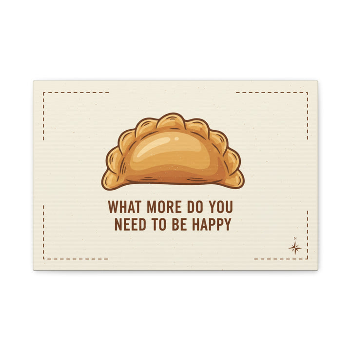 Empanada Wall Art Canvas — "What More Do You Need To Be Happy" Stretched Matte Print