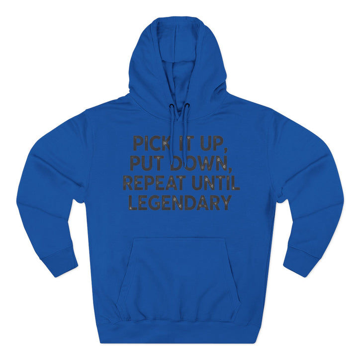 Blue hoodie by S&amp;W Gallus featuring the phrase "Pick It Up, Put Down, Repeat Until Legendary".